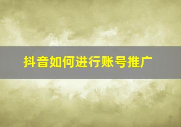 抖音如何进行账号推广