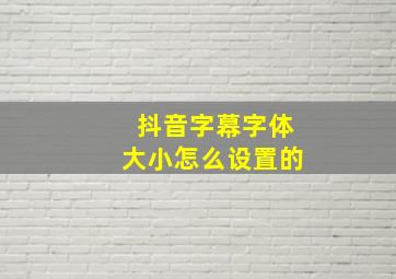 抖音字幕字体大小怎么设置的