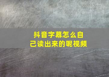 抖音字幕怎么自己读出来的呢视频