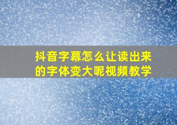 抖音字幕怎么让读出来的字体变大呢视频教学