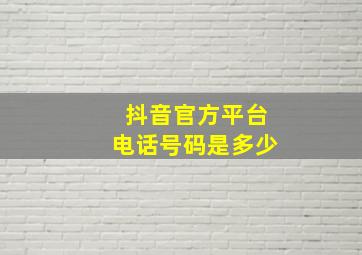 抖音官方平台电话号码是多少