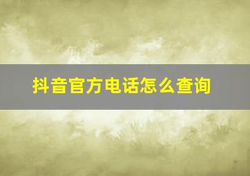 抖音官方电话怎么查询