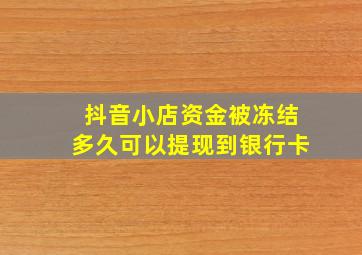 抖音小店资金被冻结多久可以提现到银行卡