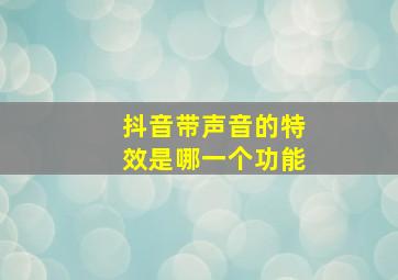 抖音带声音的特效是哪一个功能