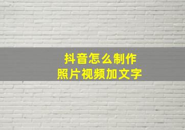 抖音怎么制作照片视频加文字