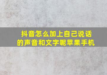 抖音怎么加上自己说话的声音和文字呢苹果手机