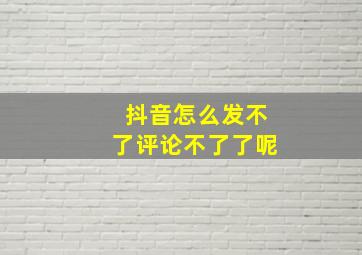 抖音怎么发不了评论不了了呢