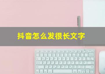 抖音怎么发很长文字