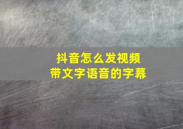 抖音怎么发视频带文字语音的字幕