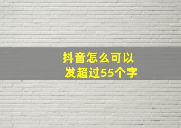 抖音怎么可以发超过55个字