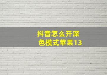 抖音怎么开深色模式苹果13