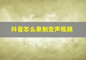 抖音怎么录制变声视频