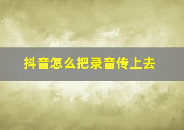 抖音怎么把录音传上去