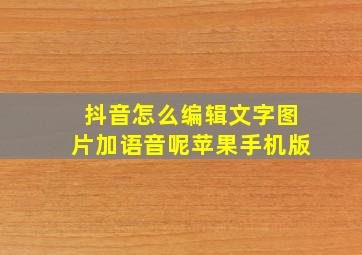 抖音怎么编辑文字图片加语音呢苹果手机版