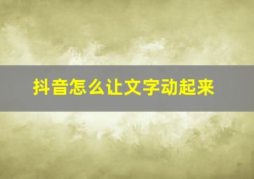 抖音怎么让文字动起来