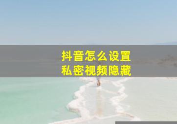 抖音怎么设置私密视频隐藏