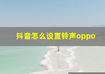 抖音怎么设置铃声oppo