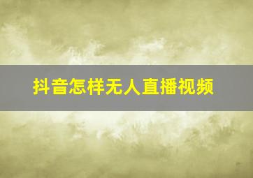 抖音怎样无人直播视频