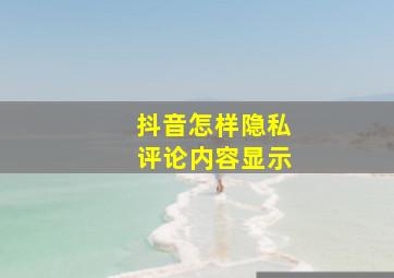 抖音怎样隐私评论内容显示