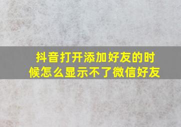 抖音打开添加好友的时候怎么显示不了微信好友