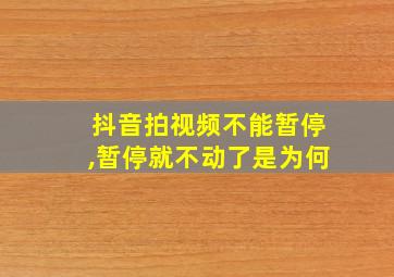 抖音拍视频不能暂停,暂停就不动了是为何