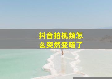 抖音拍视频怎么突然变暗了