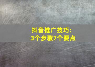 抖音推广技巧:3个步骤7个要点