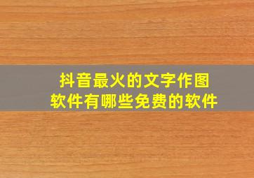 抖音最火的文字作图软件有哪些免费的软件