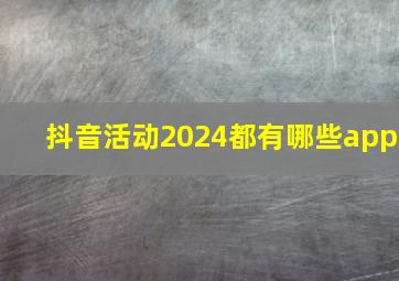 抖音活动2024都有哪些app