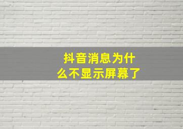 抖音消息为什么不显示屏幕了