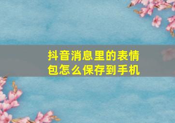 抖音消息里的表情包怎么保存到手机