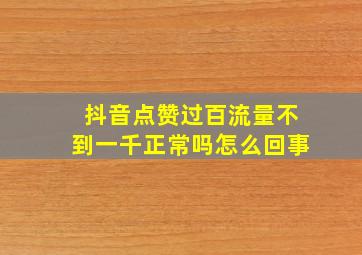 抖音点赞过百流量不到一千正常吗怎么回事