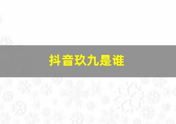 抖音玖九是谁