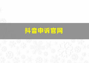 抖音申诉官网