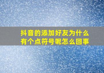 抖音的添加好友为什么有个点符号呢怎么回事