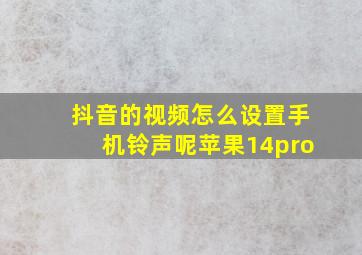 抖音的视频怎么设置手机铃声呢苹果14pro