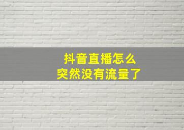 抖音直播怎么突然没有流量了