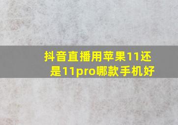 抖音直播用苹果11还是11pro哪款手机好