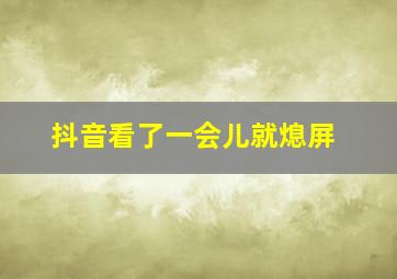 抖音看了一会儿就熄屏