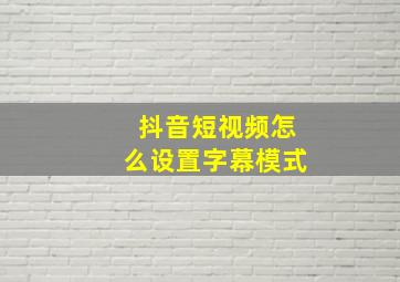 抖音短视频怎么设置字幕模式