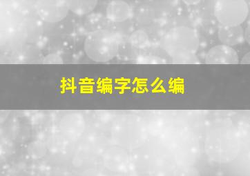 抖音编字怎么编