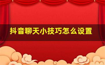 抖音聊天小技巧怎么设置