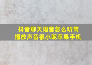 抖音聊天语音怎么听筒播放声音很小呢苹果手机