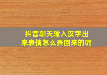 抖音聊天输入汉字出来表情怎么弄回来的呢