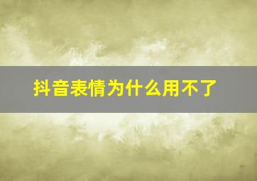 抖音表情为什么用不了