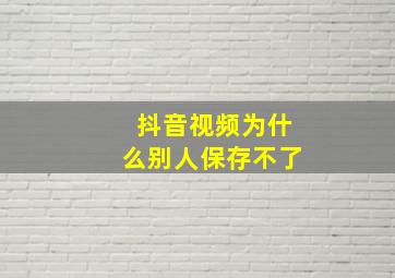 抖音视频为什么别人保存不了