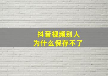 抖音视频别人为什么保存不了