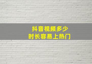 抖音视频多少时长容易上热门