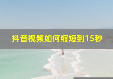 抖音视频如何缩短到15秒