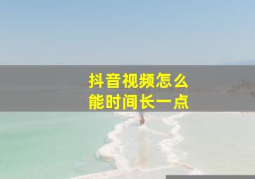 抖音视频怎么能时间长一点